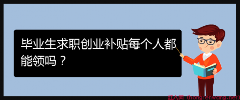 畢業(yè)生求職創(chuàng)業(yè)補貼每個人都能領(lǐng)嗎？