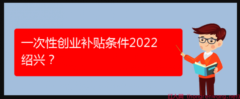 一次性創(chuàng)業(yè)補(bǔ)貼條件2022紹興？